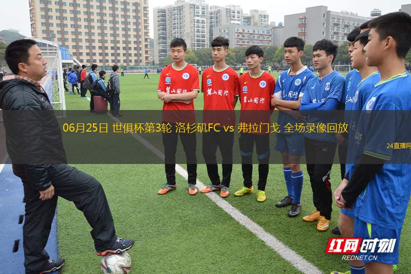 06月25日 世俱杯第3輪 洛杉磯FC vs 弗拉門戈 全場錄像回放