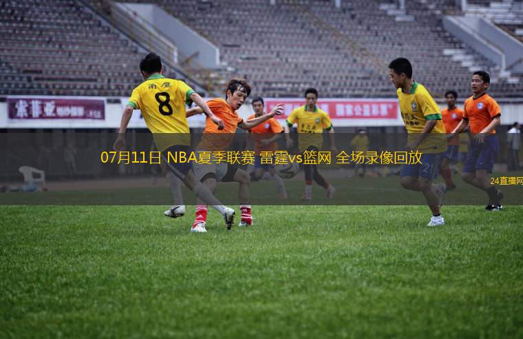 07月11日 NBA夏季聯(lián)賽 雷霆vs籃網(wǎng) 全場(chǎng)錄像回放