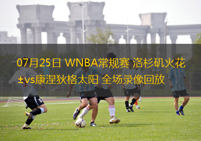 07月25日 WNBA常規(guī)賽 洛杉磯火花vs康涅狄格太陽 全場錄像回放