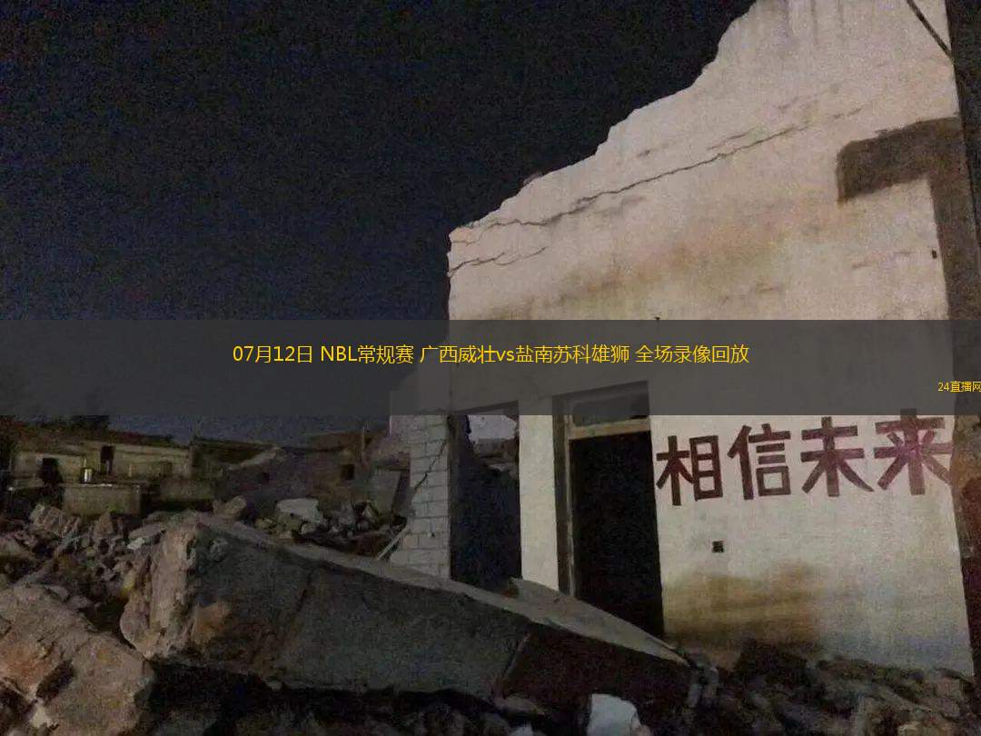 07月12日 NBL常規(guī)賽 廣西威壯vs鹽南蘇科雄獅 全場(chǎng)錄像回放