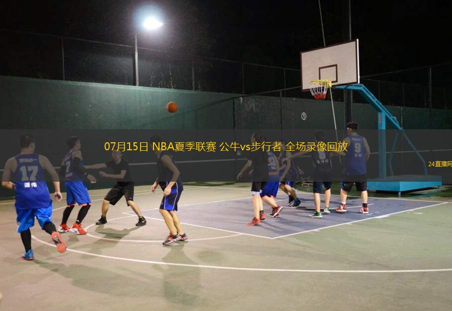 07月15日 NBA夏季聯(lián)賽 公牛vs步行者 全場錄像回放