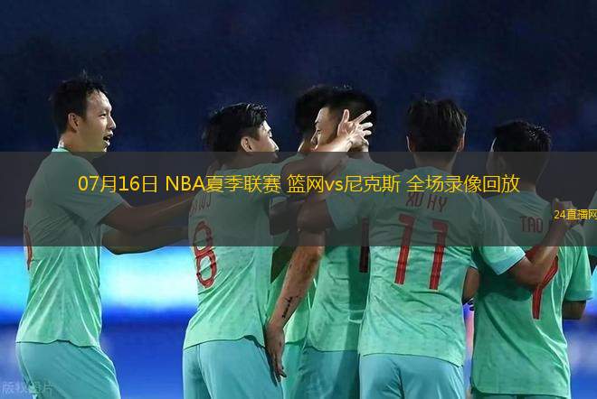 07月16日 NBA夏季聯(lián)賽 籃網(wǎng)vs尼克斯 全場(chǎng)錄像回放
